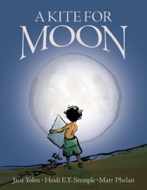 A Kite for Moon - Jane Yolen & Heidi E.Y. Stemple by  Jane Yolen & Heidi E.Y. Stemple PDF Download