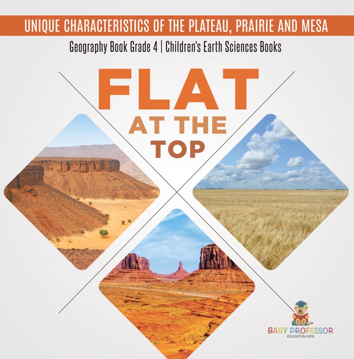 Flat at the Top : Unique Characteristics of the Plateau, Prairie and Mesa  Geography Book Grade 4  Children's Earth Sciences Books