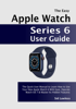 Sid Lawless - The Easy Apple Watch Series 6 User Guide: The Quick User Manual to Learn How to Use Your New Apple Watch 6 With Ease, Operate Watch OS 7 & Master Its Hidden Features artwork