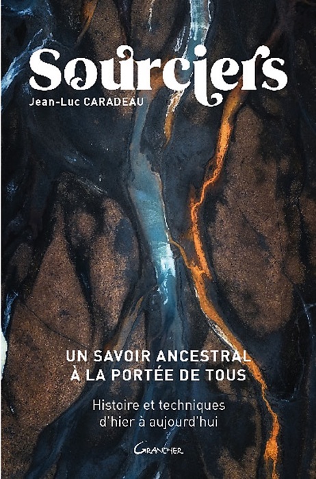 Sourciers - Un savoir ancestral à la portée de tous - Histoire et techniques d'hier à aujourd'hui