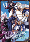 Skeleton Knight in Another World (Manga) Vol. 6 - Ennki Hakari & Akira Sawano