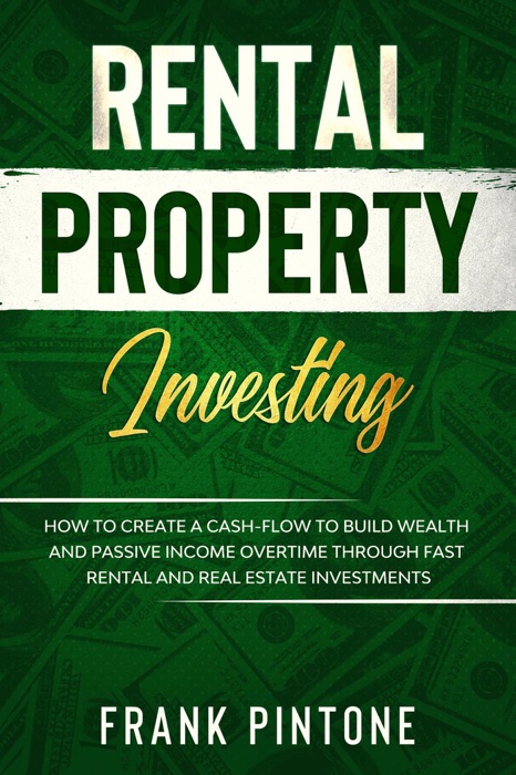 Rental Property Investing: How to Create a Cash-flow to Build Wealth and Passive Income Overtime through Fast Rental and Real Estate Investments