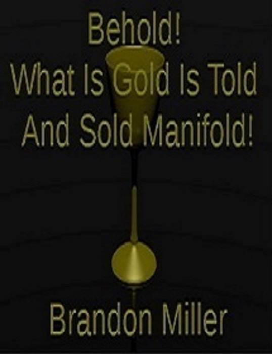 Behold! What Is Gold Is Told And Sold Manifold!