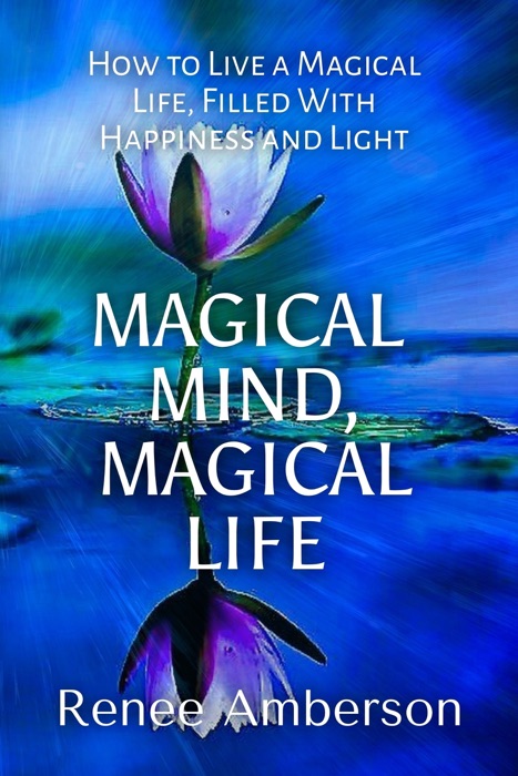 Magical Mind, Magical Life: How to Live a Magical Life, Filled with Happiness and Light