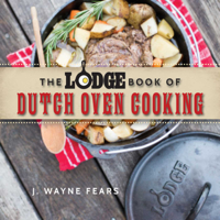 J. Wayne Fears - The Lodge Book of Dutch Oven Cooking artwork