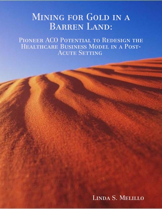 Mining for Gold In a Barren Land: Pioneer Accountable Care Organization Potential to Redesign the Healthcare Business Model in a Post-Acute Setting