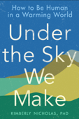 Under the Sky We Make - Kimberly Nicholas PhD