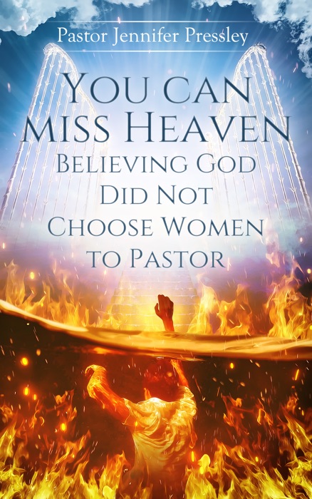 You Can Miss Heaven Believing God Did Not Choose Women to Pastor