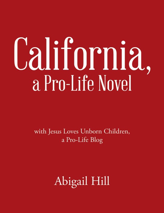 California, a Pro-Life Novel: With Jesus Loves Unborn Children, a Pro-Life Blog