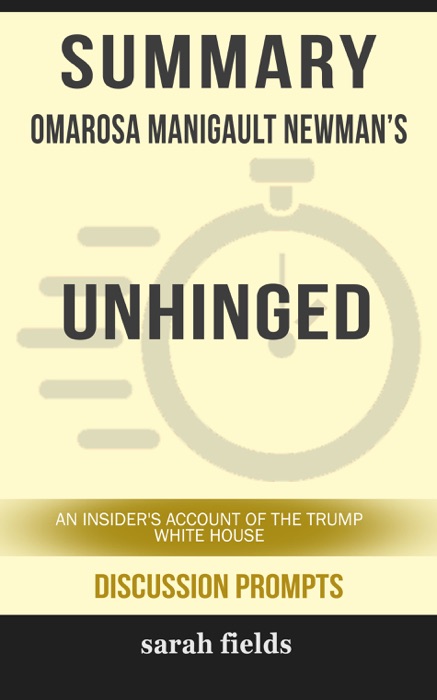 Summary of Unhinged: An Insider's Account of the Trump White House by Omarosa Manigault Newman (Discussion Prompts)