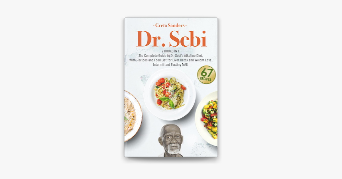 Dr Sebi 2 Books In 1 The Complete Guide To Dr Sebi S Alkaline Diet With Recipes And Food List For Liver Detox And Weight Loss Intermittent Fasting 16 8 On Apple Books
