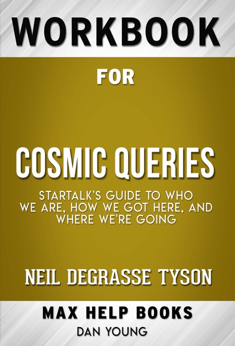 Cosmic Queries StarTalk's Guide to Who We Are, How We Got Here, and Where We're Going by Neil deGrasse Tyson (MaxHelp Workbooks)