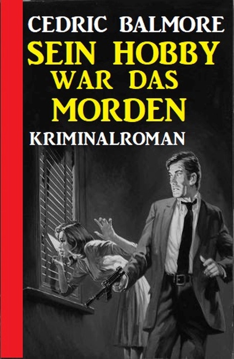 Sein Hobby war das Morden: Kriminalroman