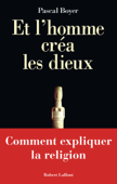 Et l'homme créa les dieux - Comment expliquer la religion - Pascal Boyer