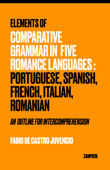 Elements of Comparative Grammar in five Romance Languages: Portuguese, Spanish, French, Italian, Romanian - Fabio de Castro Juvencio