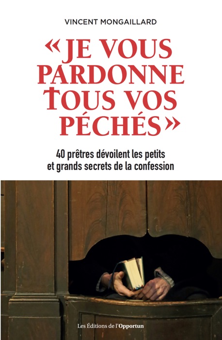 Je vous pardonne tous vos péchés-40 prêtres dévoilent les petits et grands secrets de la confession