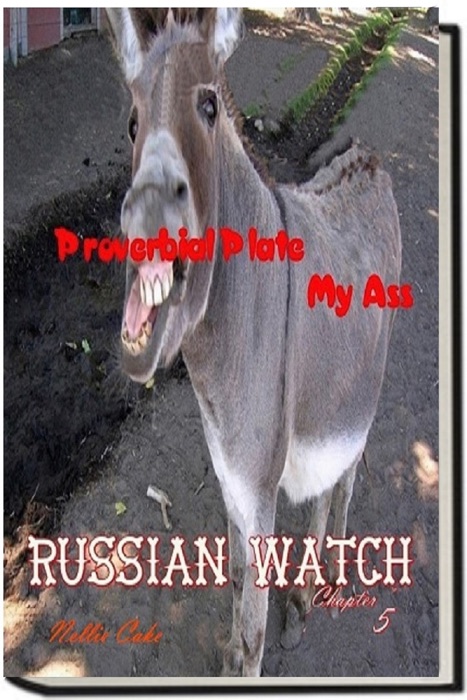 Russian Watch...Proverbial Plate My Ass Chapter 5