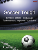 Soccer Tough: Simple Football Psychology Techniques to Improve Your Game - Dan Abrahams