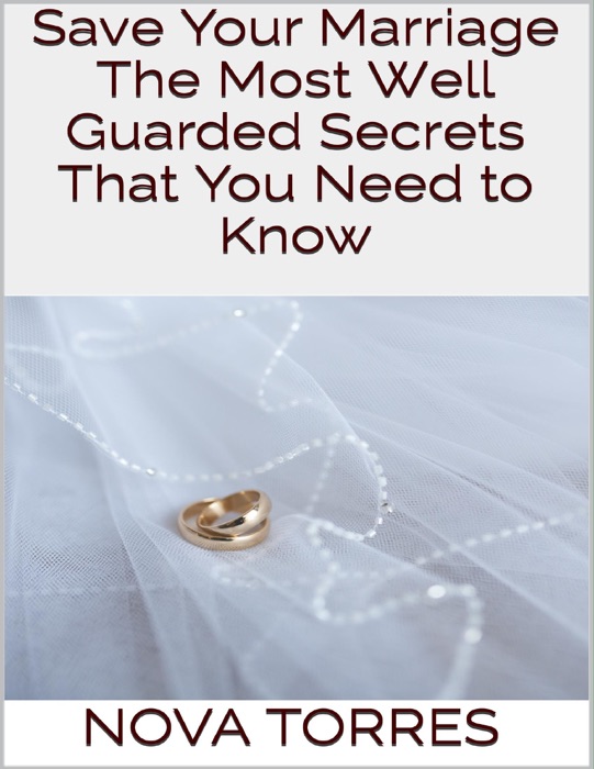 Save Your Marriage: The Most Well Guarded Secrets That You Need to Know