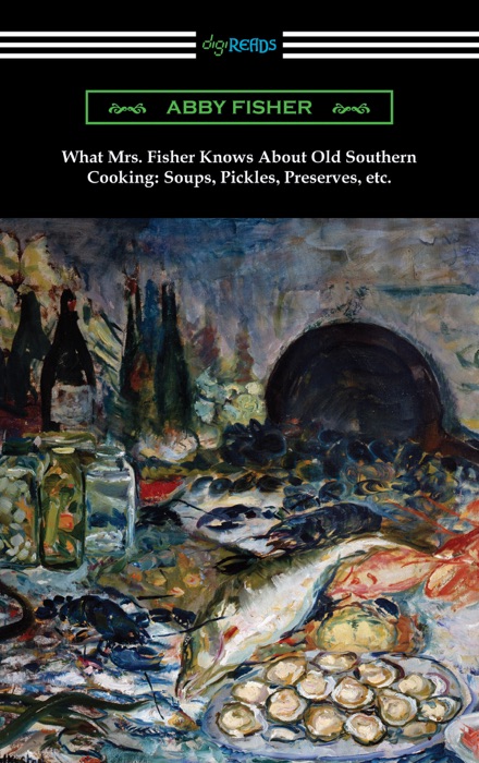 What Mrs. Fisher Knows About Old Southern Cooking: Soups, Pickles, Preserves, etc.
