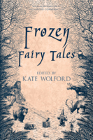 Kate Wolford, Christina Ruth Johnson, Steven Grimm, J. Patrick Pazdziora, Lissa Marie Redmond, Tina Anton, Lissa Sloan, Charity Tahmaseb, Aimee Ogden, Anna Salonen, Amanda Bergloff, Alison McBain, Rowan Lindstrom, L.A. Christensen, David Turnbull & Gavin Bradley - Frozen Fairy Tales artwork