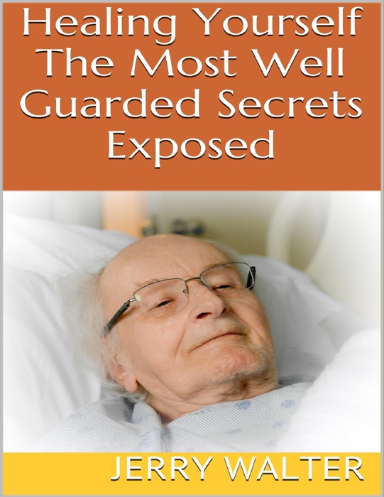 Healing Yourself: The Most Well Guarded Secrets Exposed