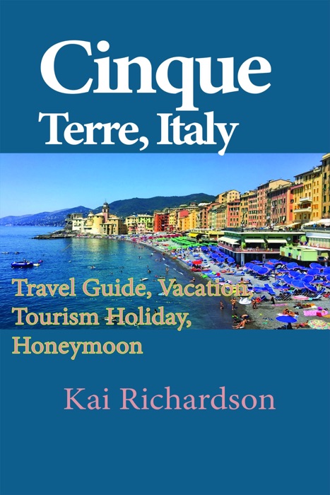 Cinque Terre, Italy: Travel Guide, Vacation, Tourism Holiday, Honeymoon