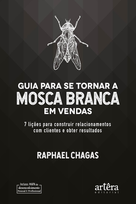 Guia Para Se Tornar a Mosca Branca em Vendas: 7 Lições Para Construir Relacionamentos Com Clientes e Obter Resultados