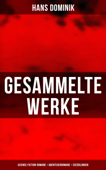 Gesammelte Werke: Science-Fiction-Romane + Abenteuerromane + Erzählungen - Hans Dominik