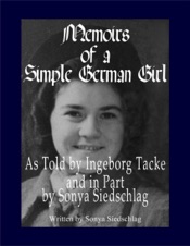 Download Memoirs of a Simple German Girl: As Told by Ingeborg Tacke and in Part by Sonya Siedschlag