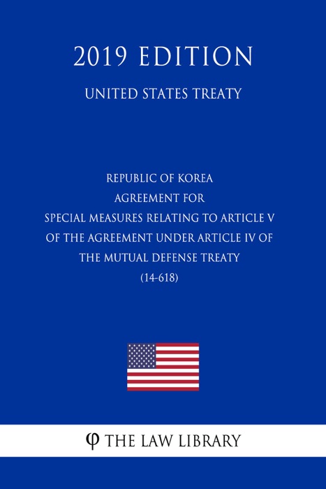 Republic of Korea - Agreement for Special Measures relating to Article V of the Agreement under Article IV of the Mutual Defense Treaty (14-618) (United States Treaty)