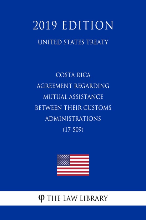 Costa Rica - Agreement regarding Mutual Assistance between their Customs Administrations (17-509) (United States Treaty)