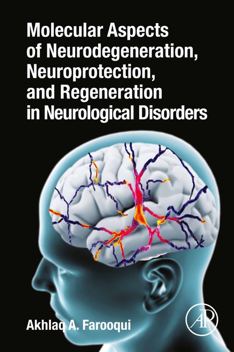 Molecular Aspects of Neurodegeneration, Neuroprotection, and Regeneration in Neurological Disorders (Enhanced Edition)