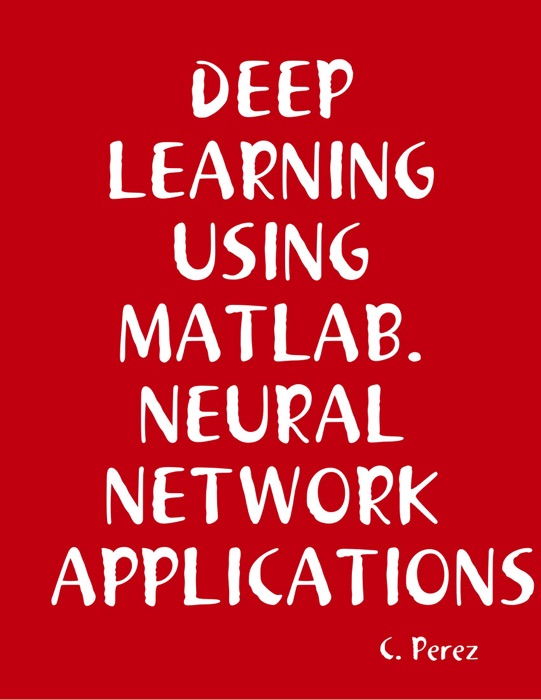 DEEP Learning Using Matlab. Neural Network APPLICATIONS