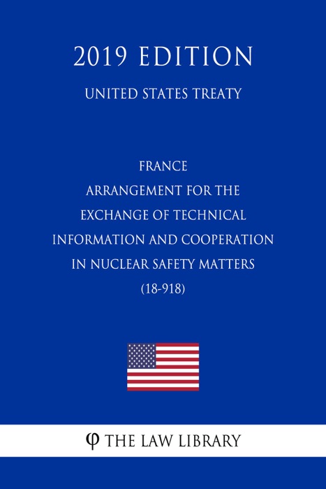 France - Arrangement for the Exchange of Technical Information and Cooperation in Nuclear Safety Matters (18-918) (United States Treaty)