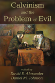 Calvinism and the Problem of Evil - David E. Alexander & Daniel M. Johnson