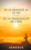 De la brieveté de la vie, suivi de De la tranquillité de l'âme - Sénèque