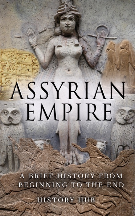 Assyrian Empire: A Brief History from Beginning to the End