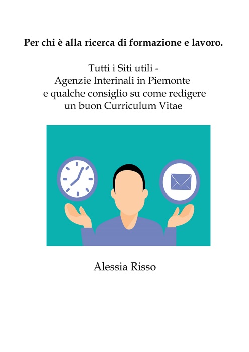 Per chi è alla ricerca di formazione e lavoro. Tutti i Siti utili - Agenzie Interinali in Piemonte e qualche consiglio su come redigere un buon Curriculum Vitae