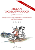 Mulan, Woman Warrior (Full Color Version): An Easy-To-Read Story in Simplified Chinese and Pinyin, 240 Word Vocabulary Level - Jeff Pepper