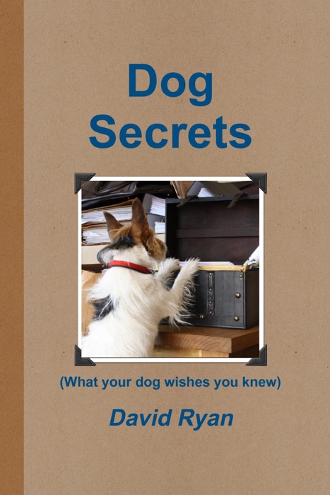 Dog Secrets: What Your Dog Wishes You to Know