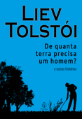 De quanta terra precisa um homem? e outras histórias - Liev Tolstói