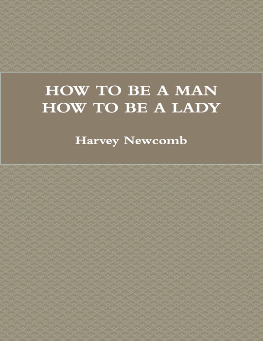 How to Be a Man; How to Be a Lady: A Book for Children, Containing Useful Hints On the Formation of Character