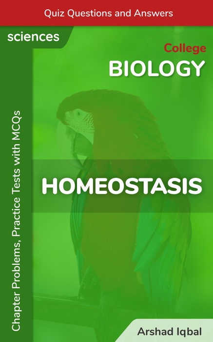 Homeostasis Multiple Choice Questions and Answers (MCQs): Quiz, Practice Tests & Problems with Answer Key (College Biology Worksheets & Quick Study Guide)