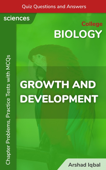 Growth and Development Multiple Choice Questions and Answers (MCQs): Quiz, Practice Tests & Problems with Answer Key (College Biology Worksheets & Quick Study Guide)