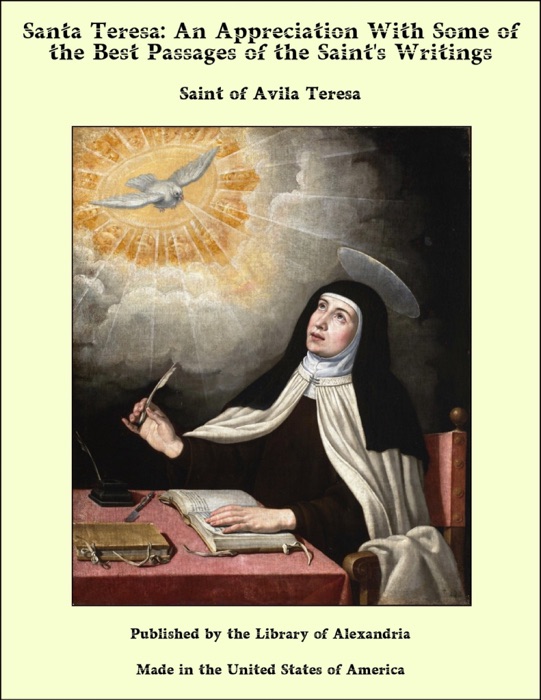 Santa Teresa: An Appreciation With Some of the Best Passages of the Saint's Writings
