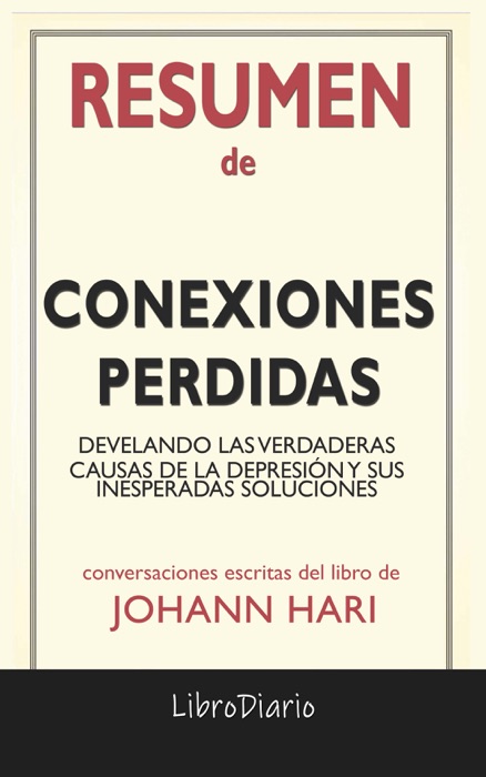 Conexiones perdidas: Develando las verdaderas causas de la depresión y sus inesperadas soluciones de Johann Hari: Conversaciones Escritas del Libro