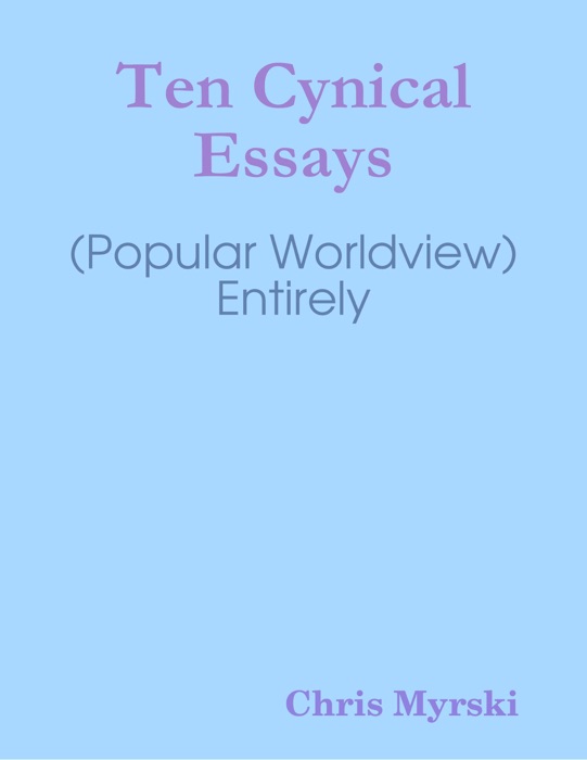 Ten Cynical Essays (Popular Worldview) — Entirely
