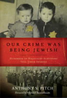 Anthony S. Pitch & Michael Berenbaum - Our Crime Was Being Jewish artwork