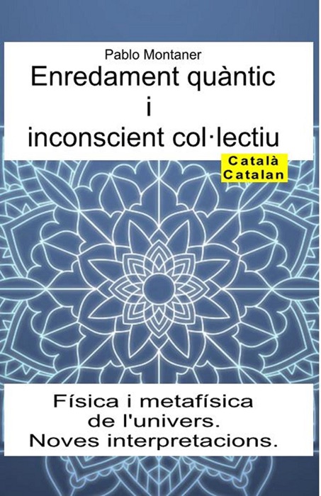 Enredament quàntic i inconscient col·lectiu. Física i metafísica de l'univers. Noves interpretacions